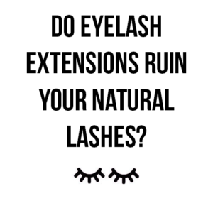 do eyelash extensions ruin your natural lashes